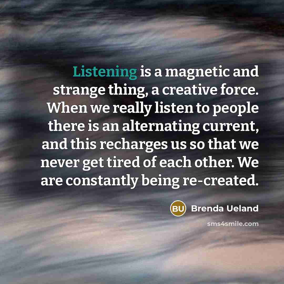 “Listening is a magnetic and strange thing, a creative force.…” quote by Brenda Ueland