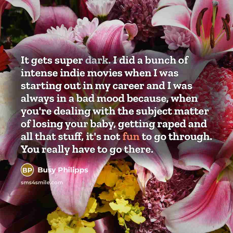 “It gets super dark. I did a bunch of intense…” quote by Busy Philipps