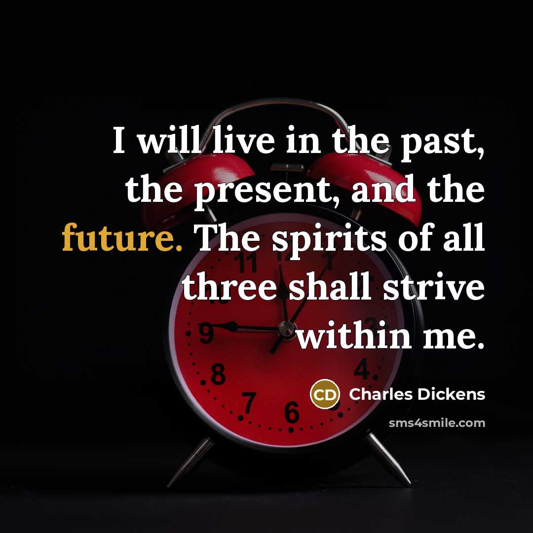 “I will live in the past, the present, and the…” quote by Charles Dickens