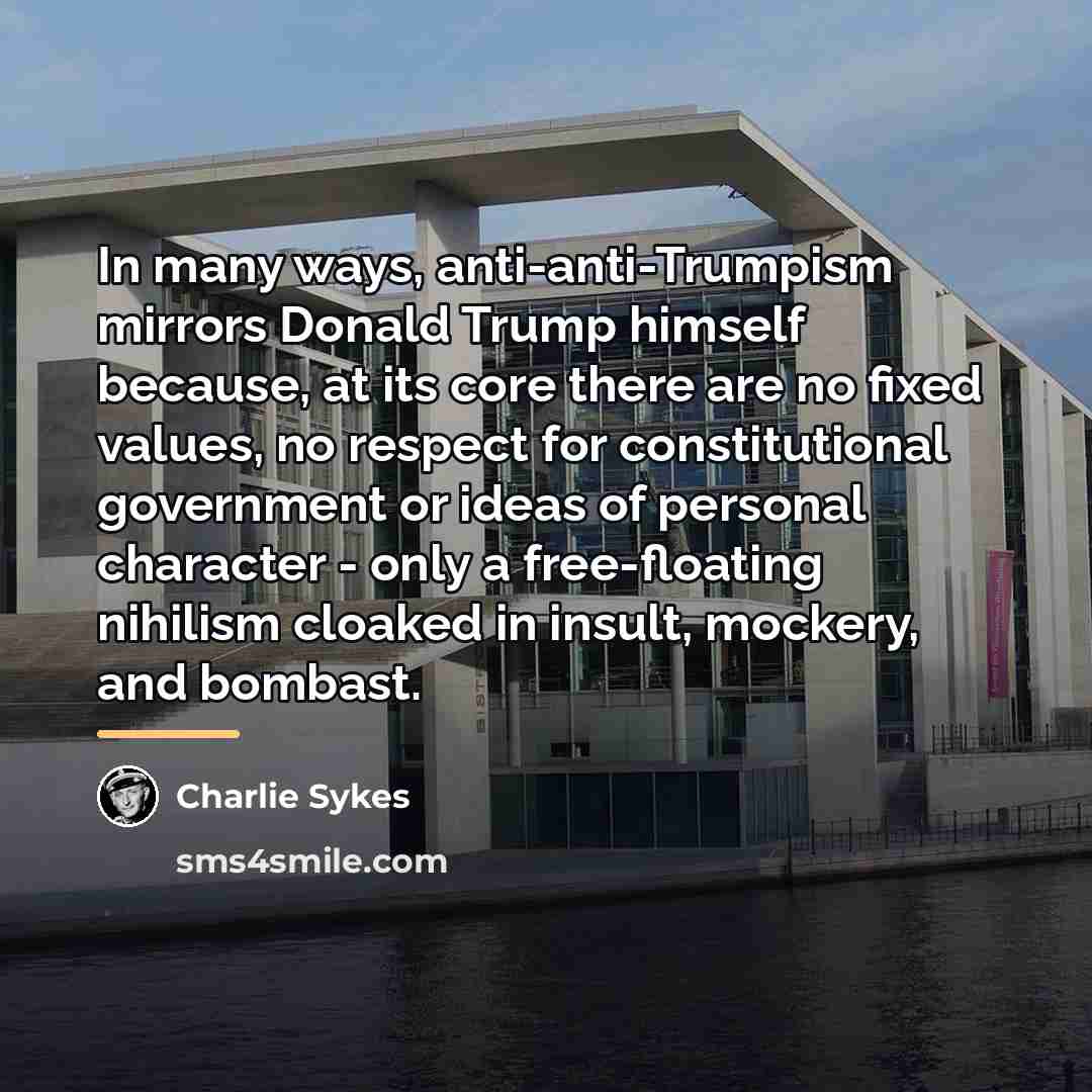 “In many ways, anti-anti-Trumpism mirrors Donald Trump himself because, at…” quote by Charlie Sykes