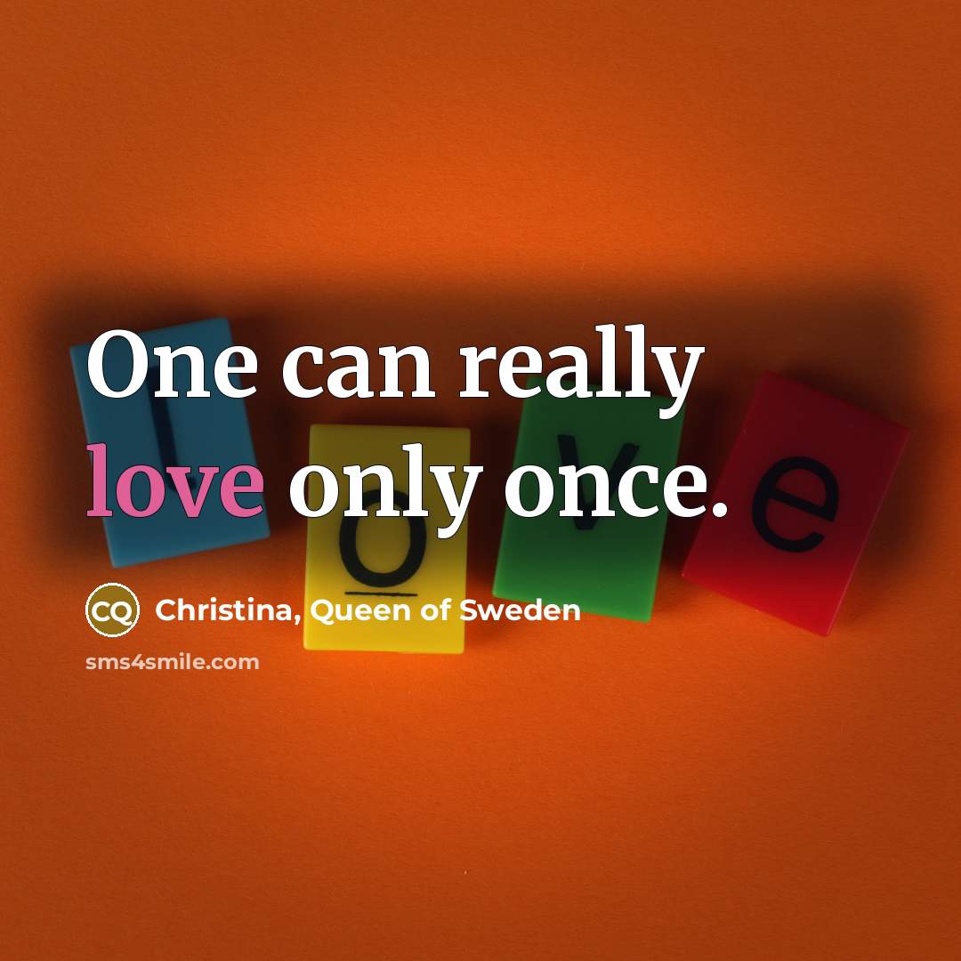 “One can really love only once.…” quote by Christina, Queen of Sweden