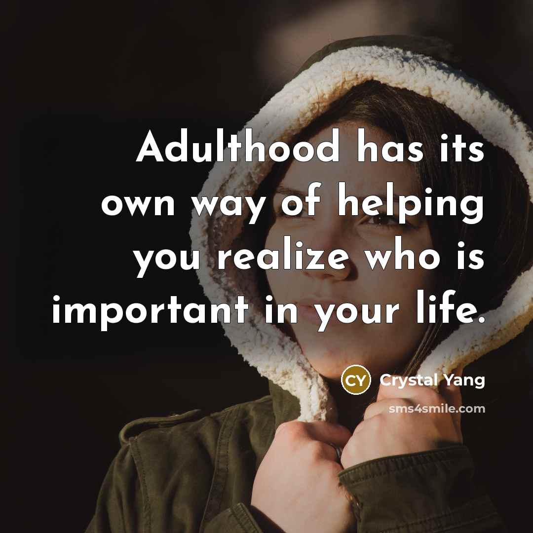 “Adulthood has its own way of helping you realize who is important in your life.” quote by Crystal Yang
