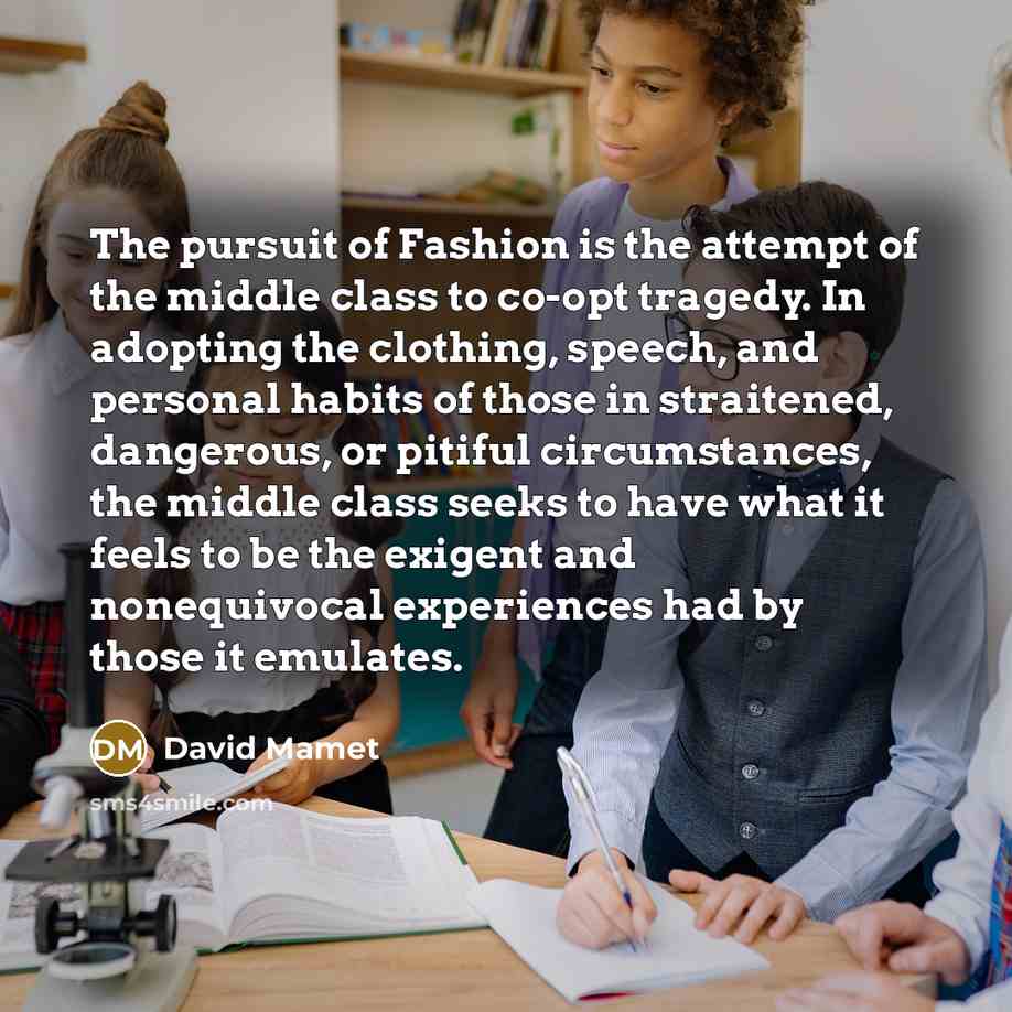 “The pursuit of Fashion is the attempt of the middle…” quote by David Mamet