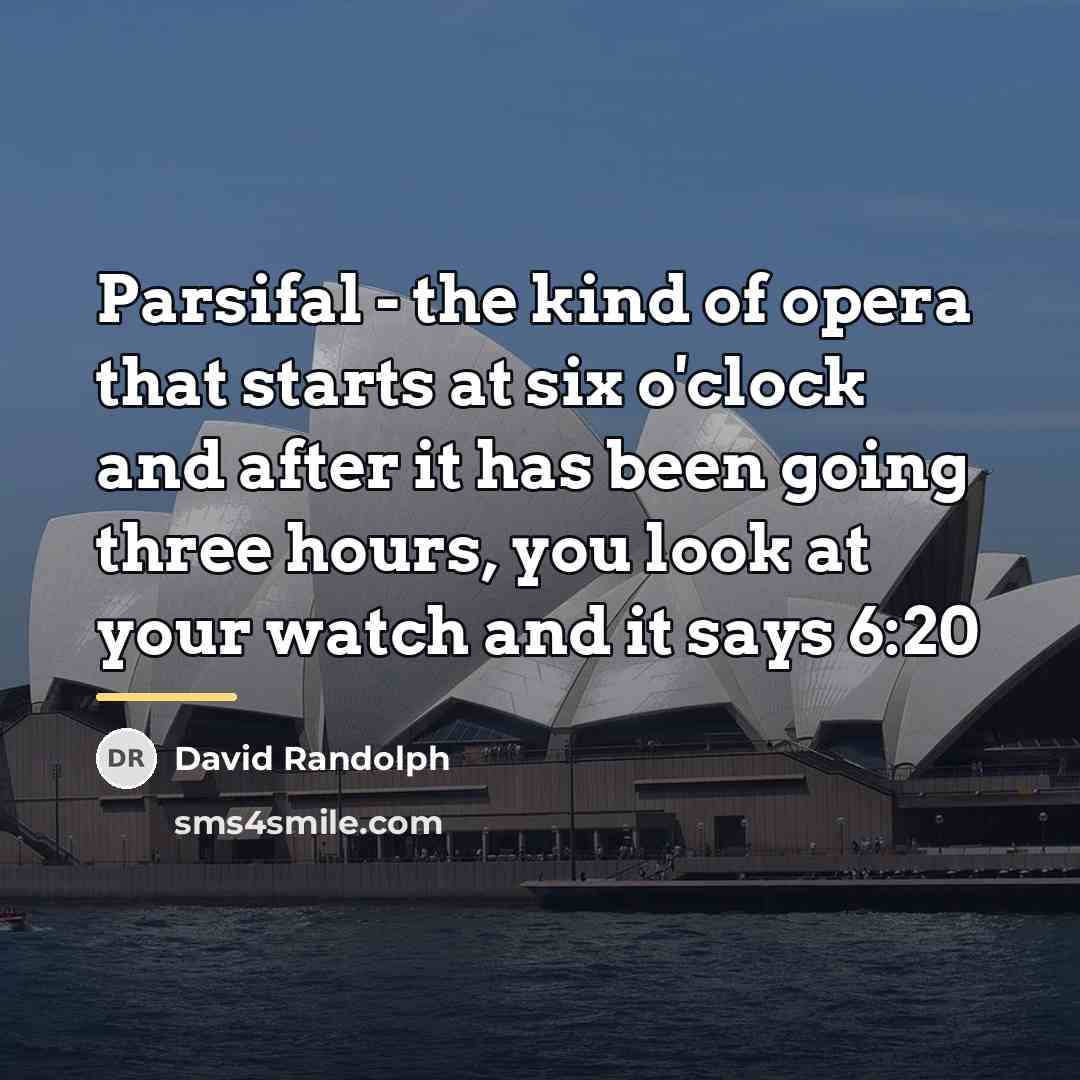 “Parsifal - the kind of opera that starts at six…” quote by David Randolph
