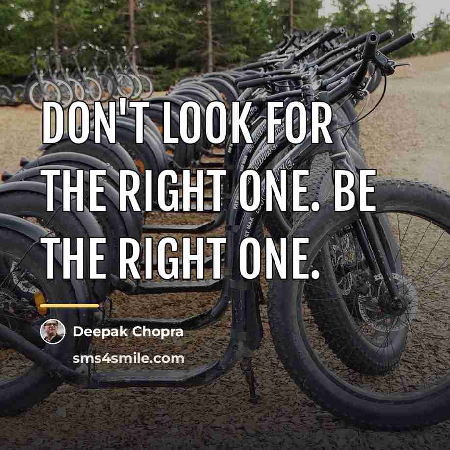 “Don't look for the right one. Be the right one.…” quote by Deepak Chopra