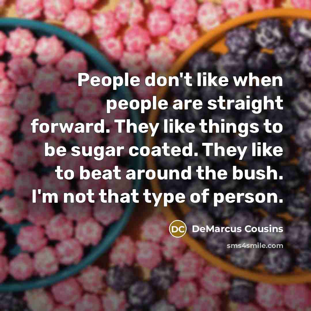 “People don't like when people are straight forward. They like…” quote by DeMarcus Cousins