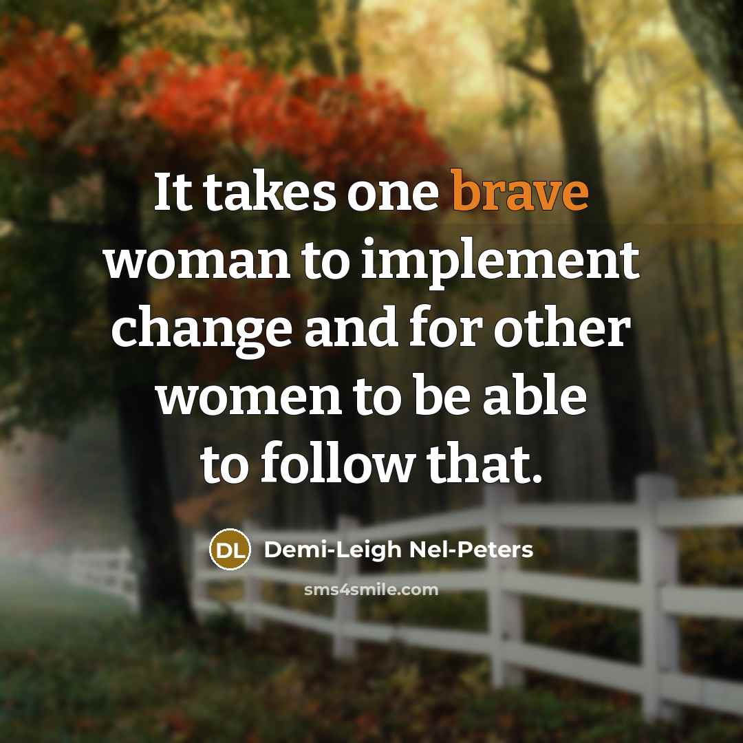 “It takes one brave woman to implement change and for…” quote by Demi-Leigh Nel-Peters