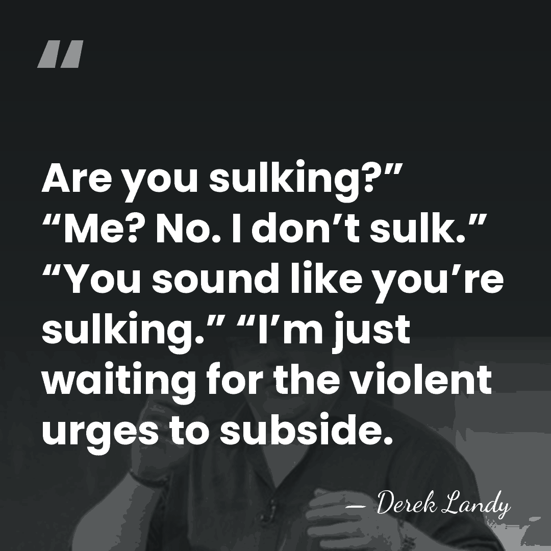 Are you sulking?” “Me? No. I don’t sulk.” “You sound like you’re&hellip; - Derek Landy