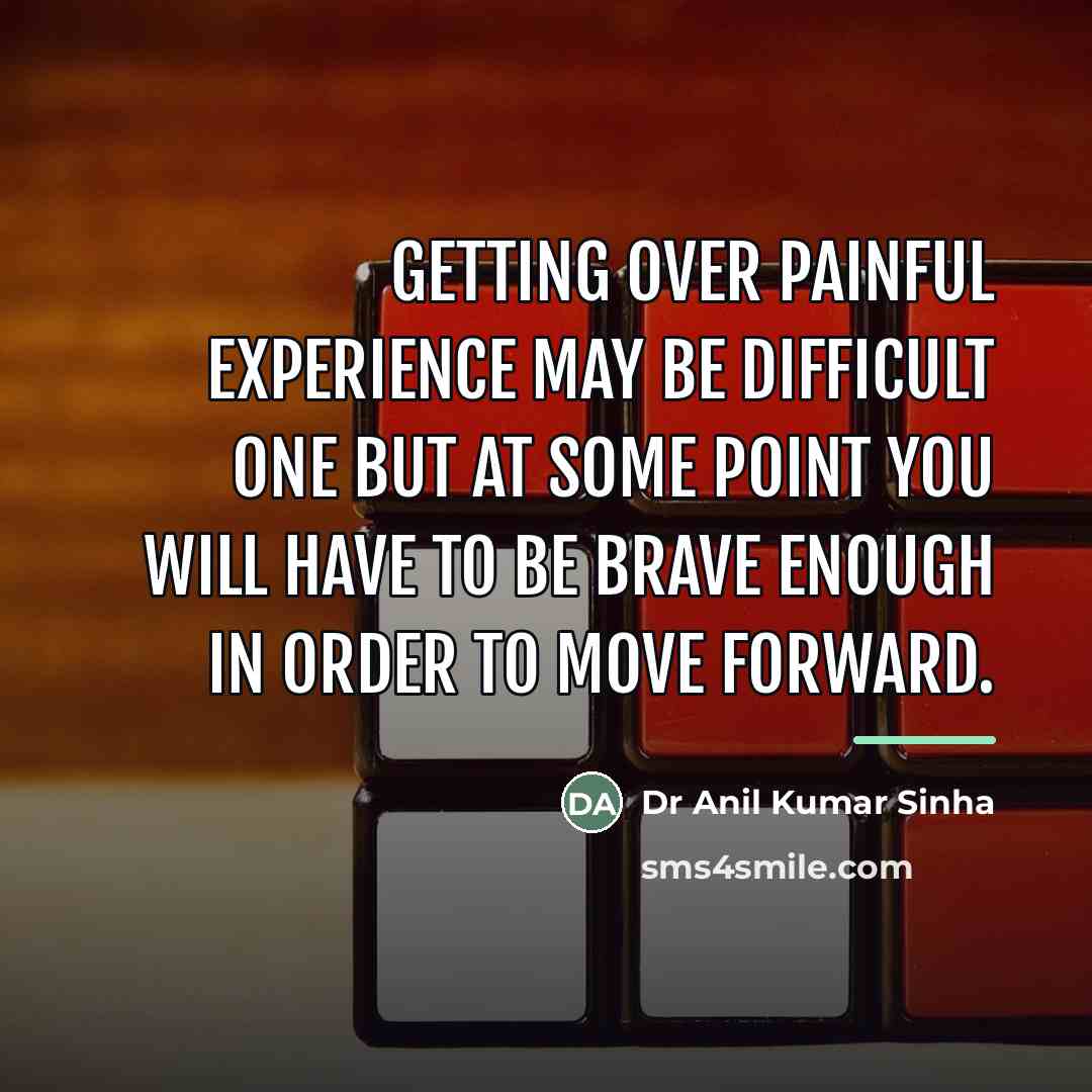 “Getting over painful experience may be difficult one but at…” quote by Dr Anil Kumar Sinha