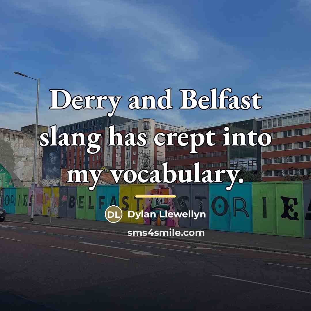 “Derry and Belfast slang has crept into my vocabulary.…” quote by Dylan Llewellyn