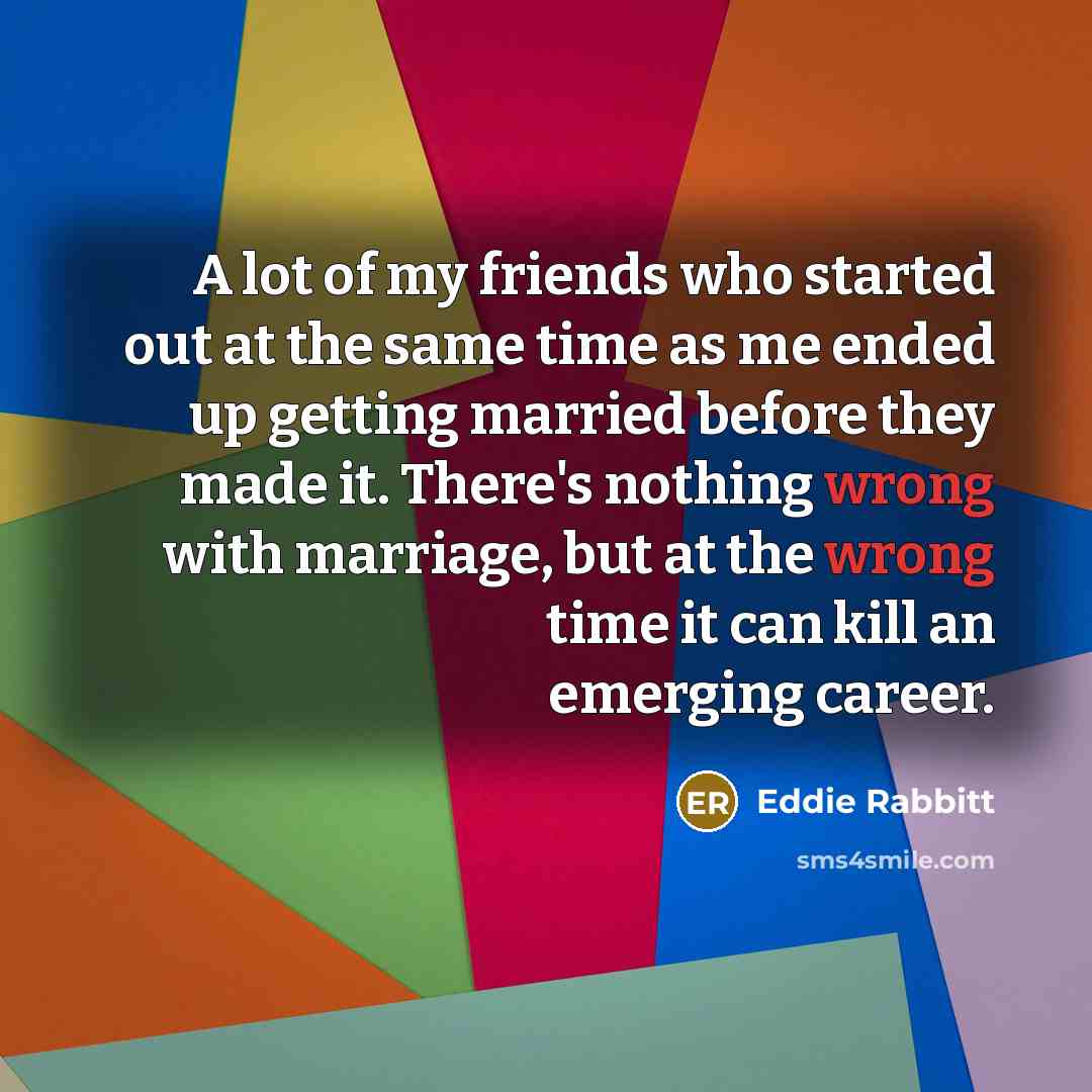 “A lot of my friends who started out at the…” quote by Eddie Rabbitt