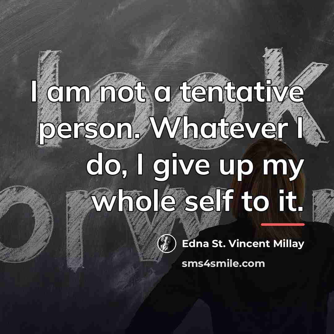 “I am not a tentative person. Whatever I do, I…” quote by Edna St. Vincent Millay