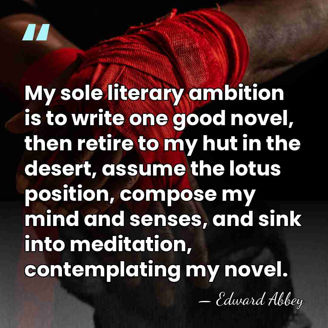 My sole literary ambition is to write one good novel, then retire&hellip; - Edward Abbey