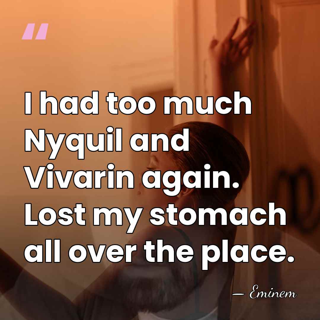 I had too much Nyquil and Vivarin again. Lost my stomach all&hellip; - Eminem