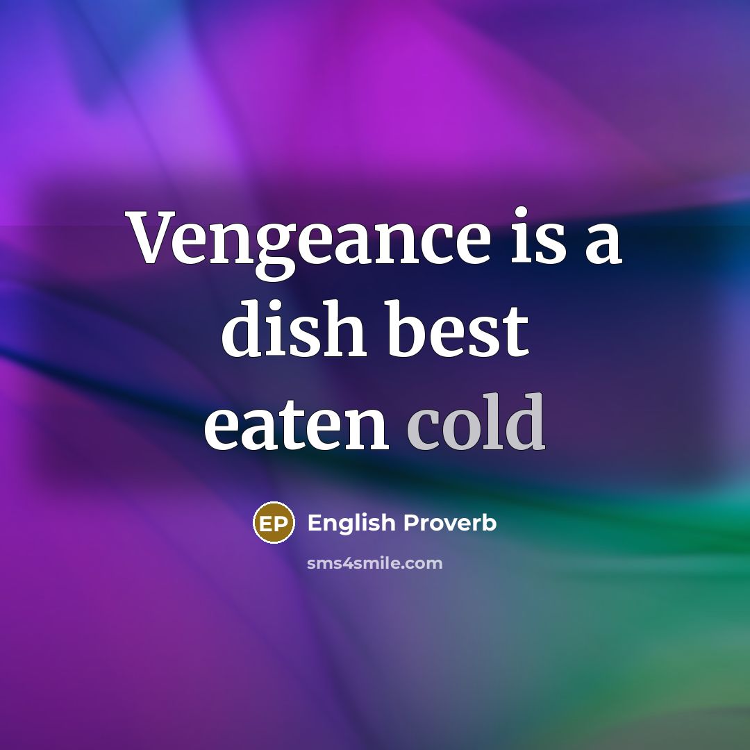 “Vengeance is a dish best eaten cold” quote by English Proverb