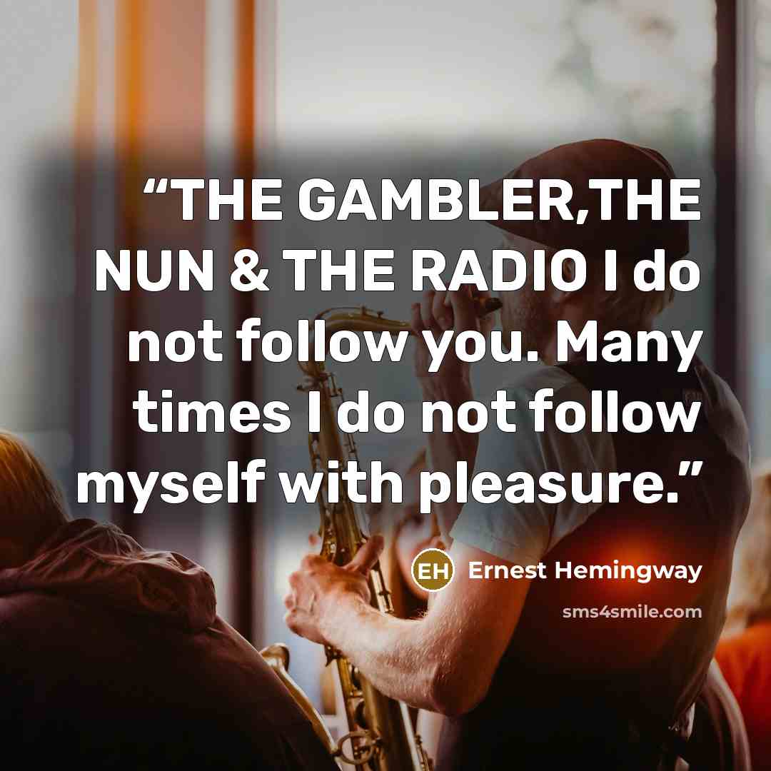“THE GAMBLER,THE NUN & THE RADIO I do not follow you. Many times I do not follow myself with pleasure.” quote by Ernest Hemingway