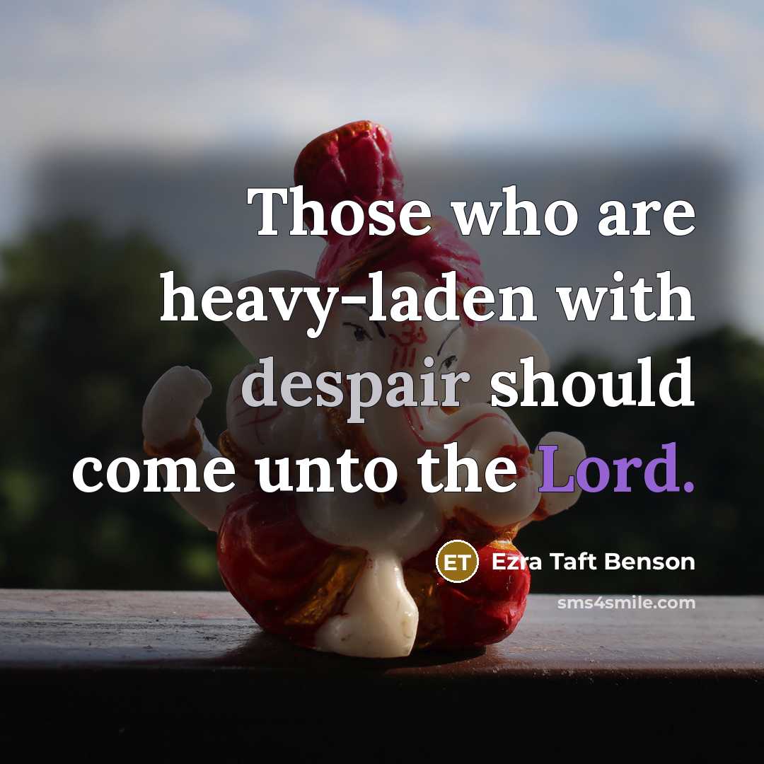 “Those who are heavy-laden with despair should come unto the…” quote by Ezra Taft Benson