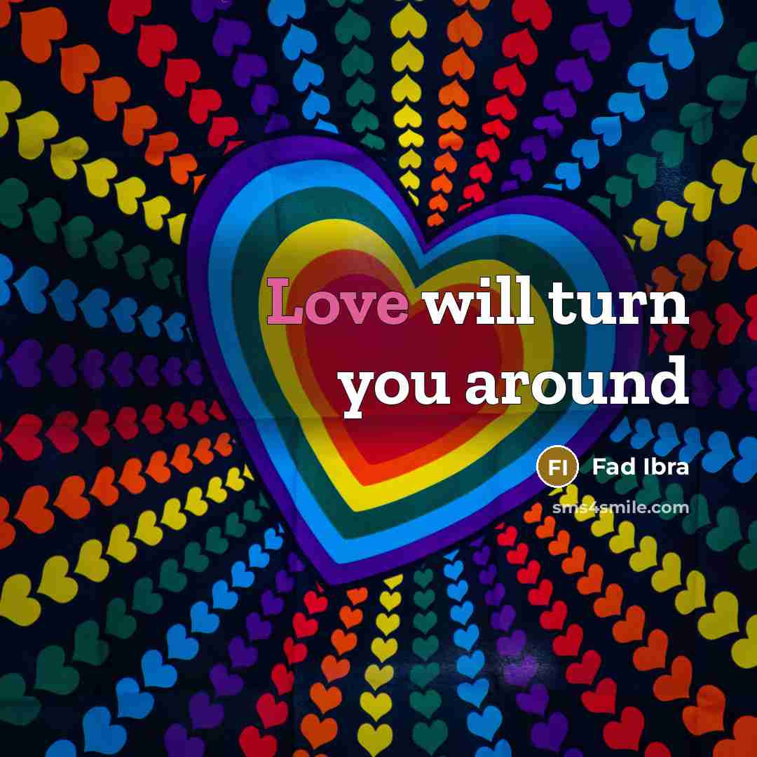 “Love will turn you around…” quote by Fad Ibra