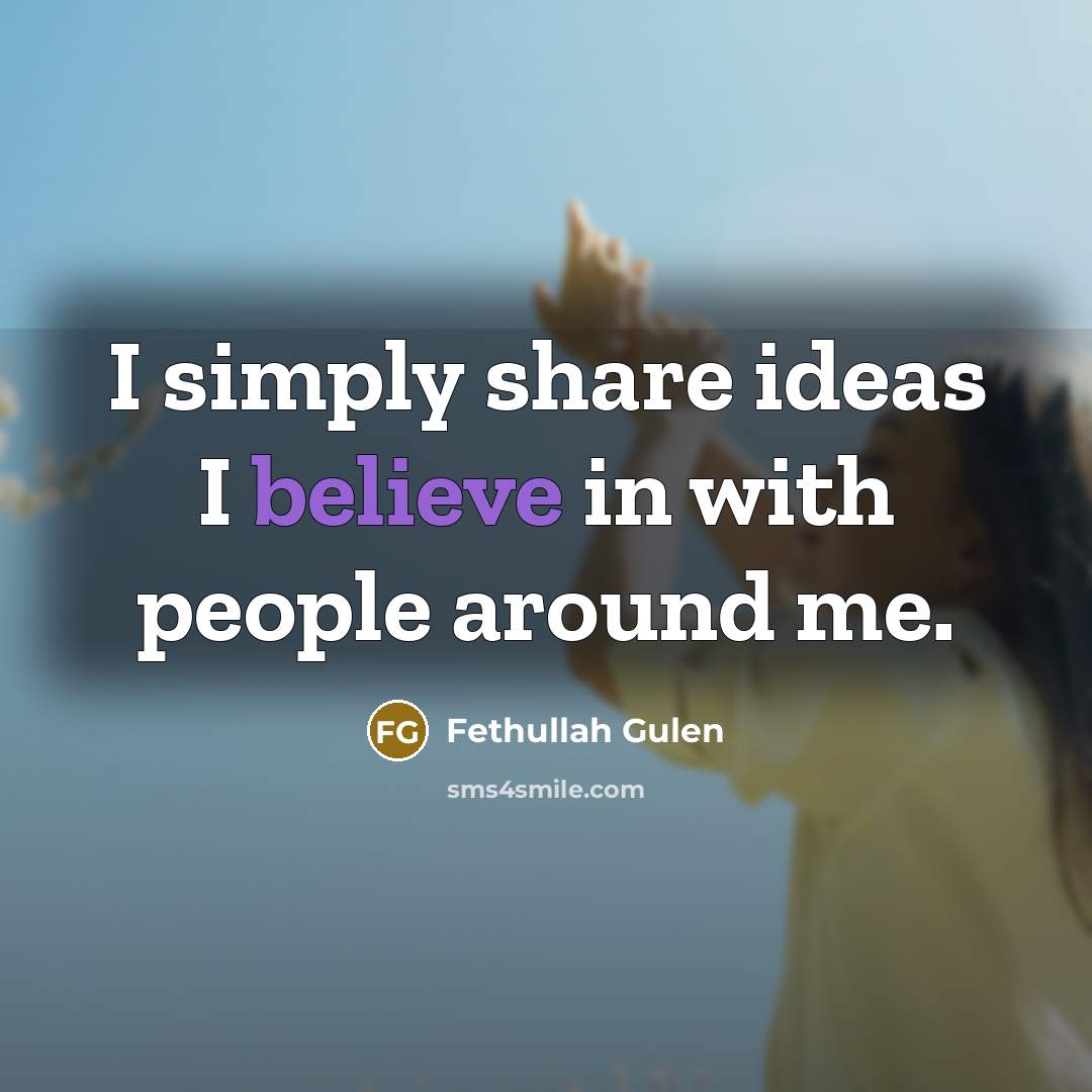“I simply share ideas I believe in with people around…” quote by Fethullah Gulen