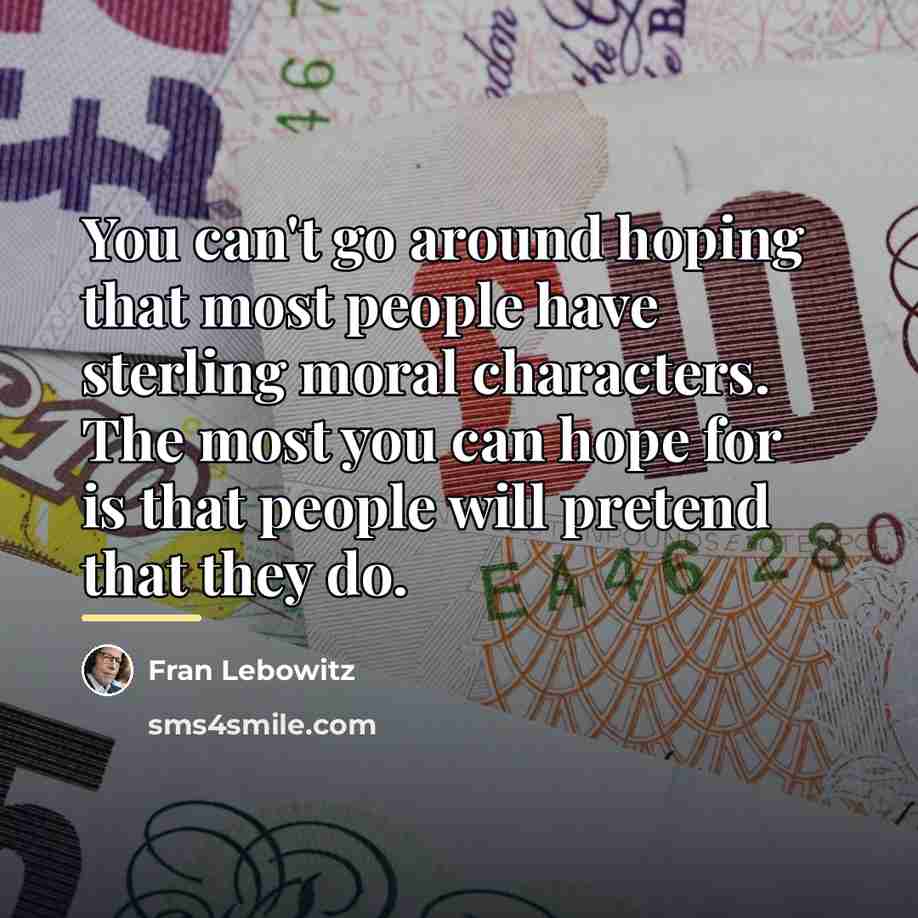 “You can't go around hoping that most people have sterling…” quote by Fran Lebowitz