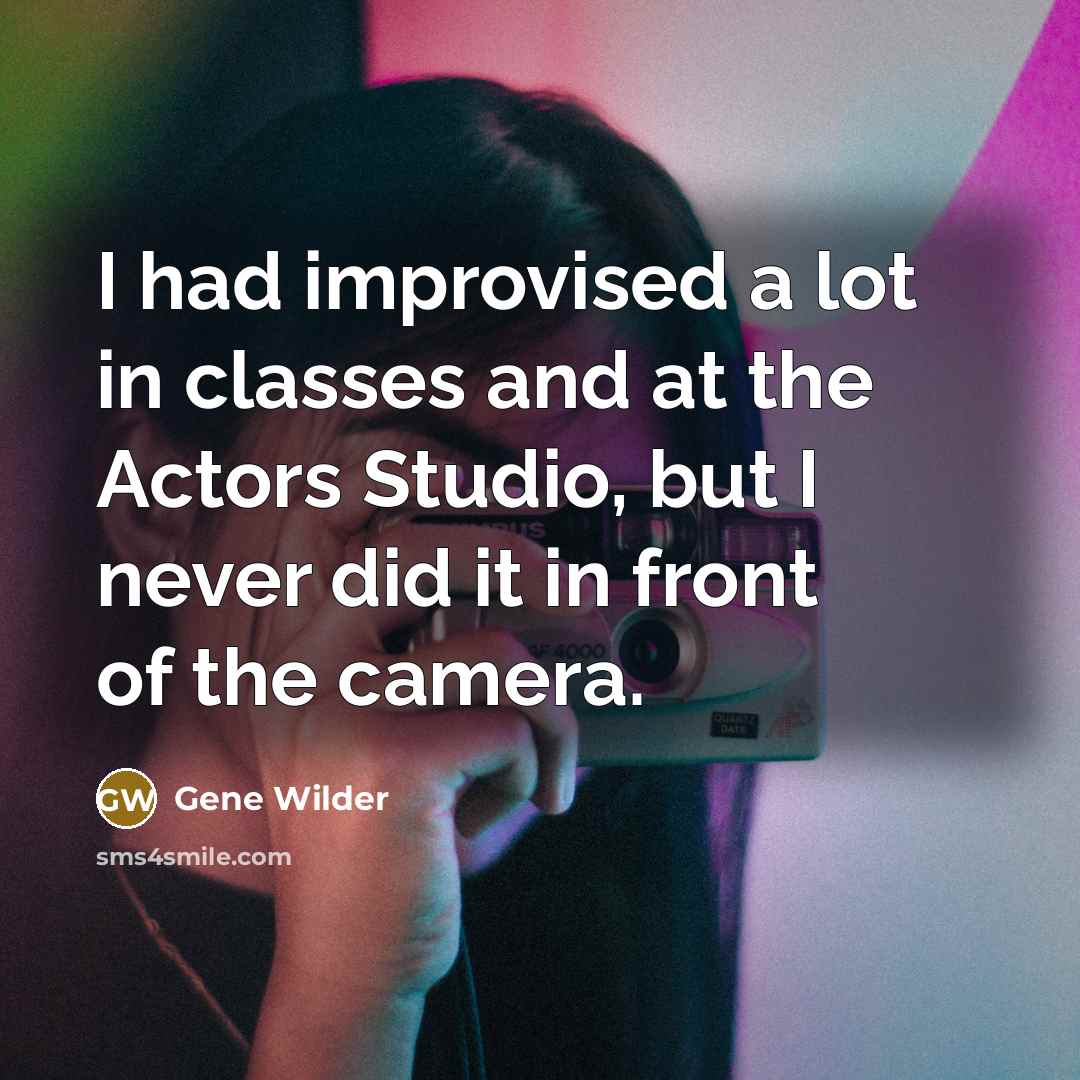 “I had improvised a lot in classes and at the…” quote by Gene Wilder