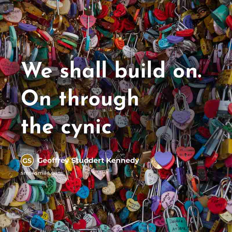 “We shall build on. On through the cynic” quote by Geoffrey Studdert Kennedy