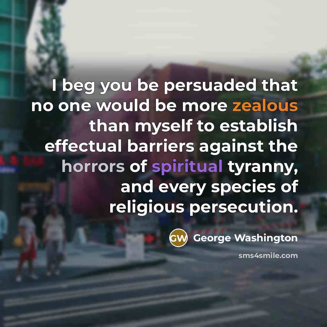 “I beg you be persuaded that no one would be…” quote by George Washington