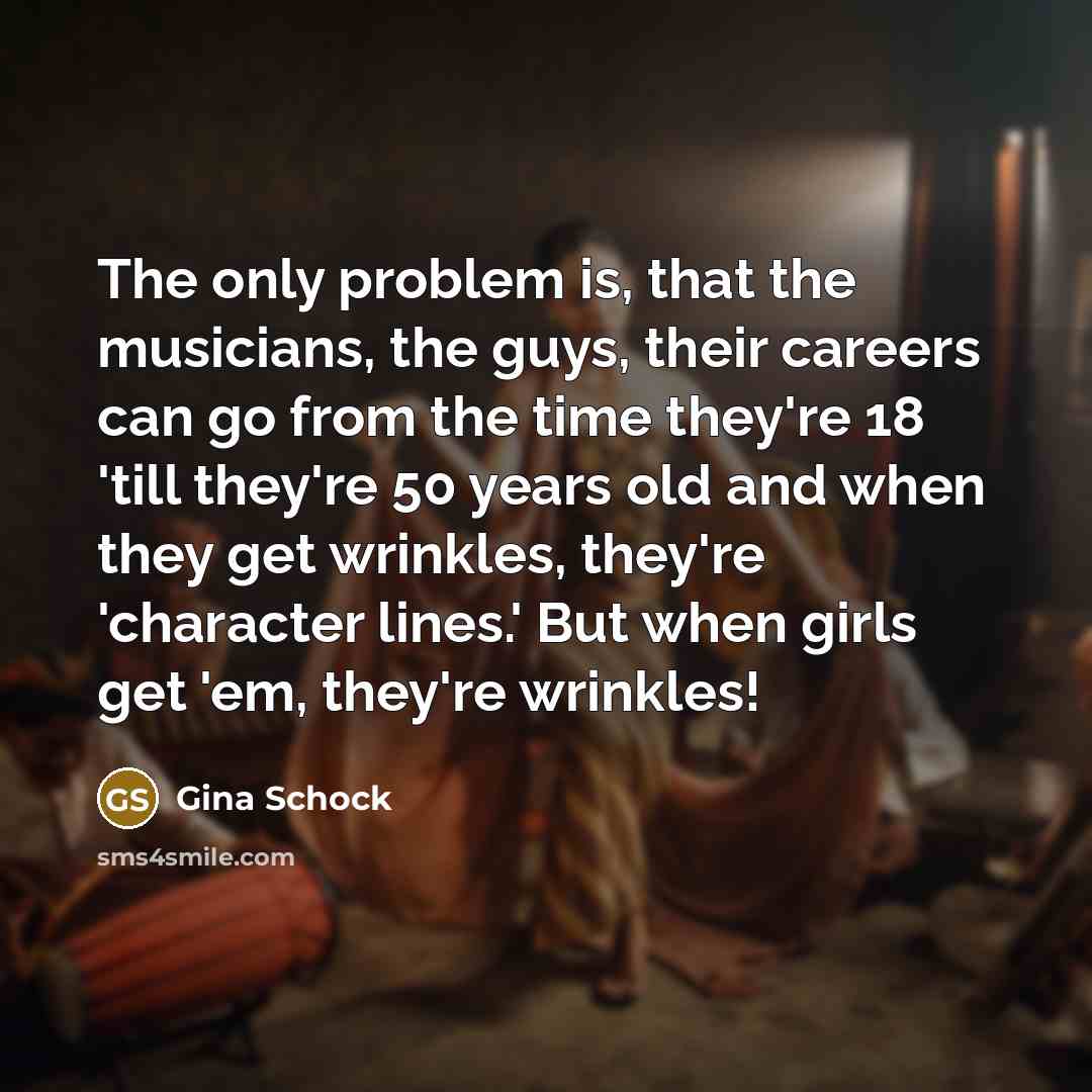“The only problem is, that the musicians, the guys, their…” quote by Gina Schock