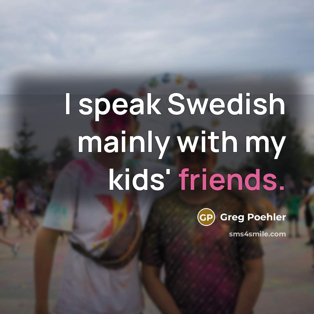 “I speak Swedish mainly with my kids' friends.…” quote by Greg Poehler