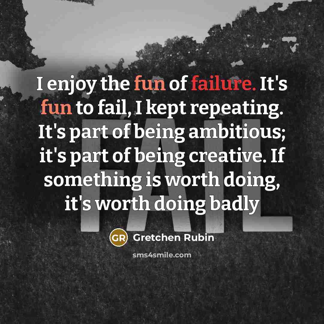 “I enjoy the fun of failure. It's fun to fail,…” quote by Gretchen Rubin