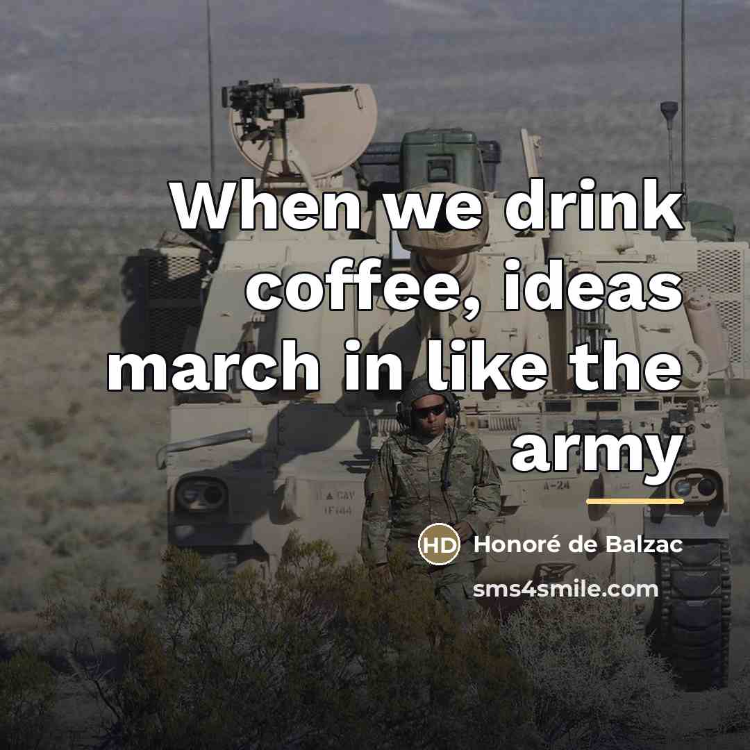 “When we drink coffee, ideas march in like the army…” quote by Honore de Balzac