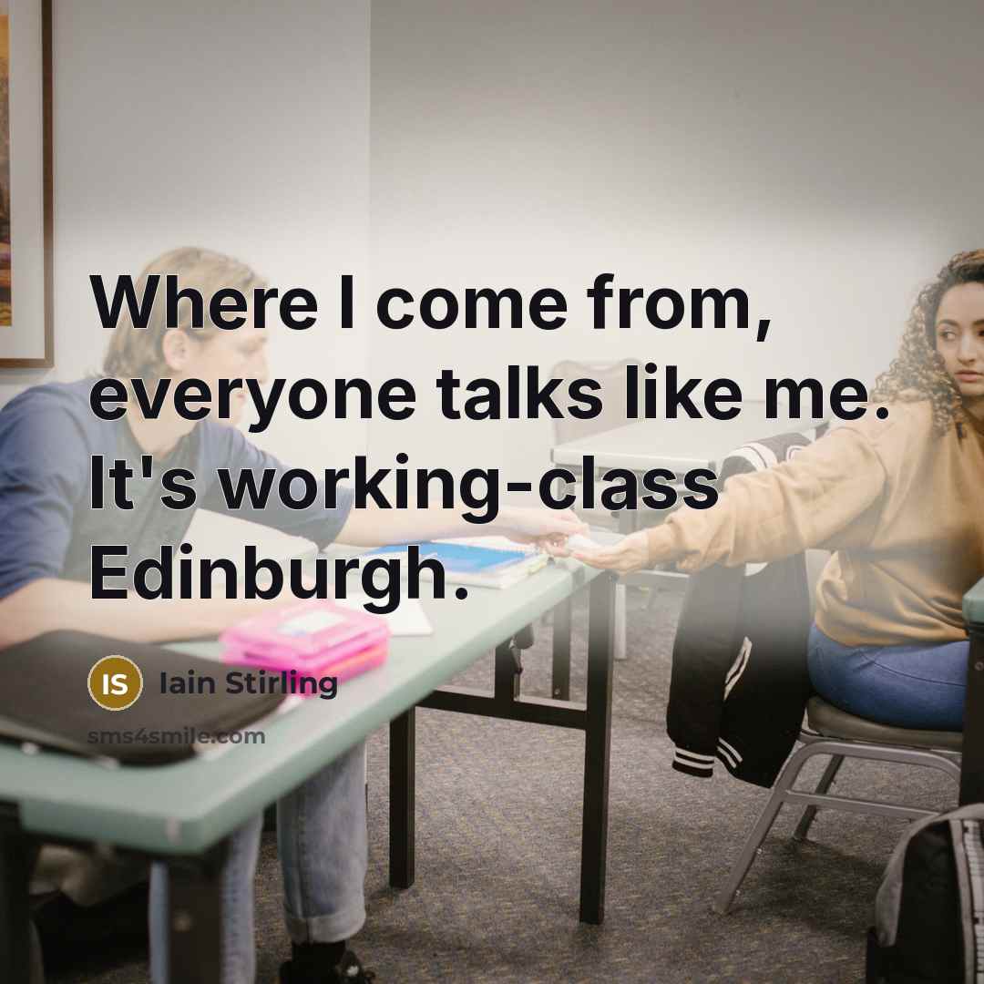 “Where I come from, everyone talks like me. It's working-class…” quote by Iain Stirling