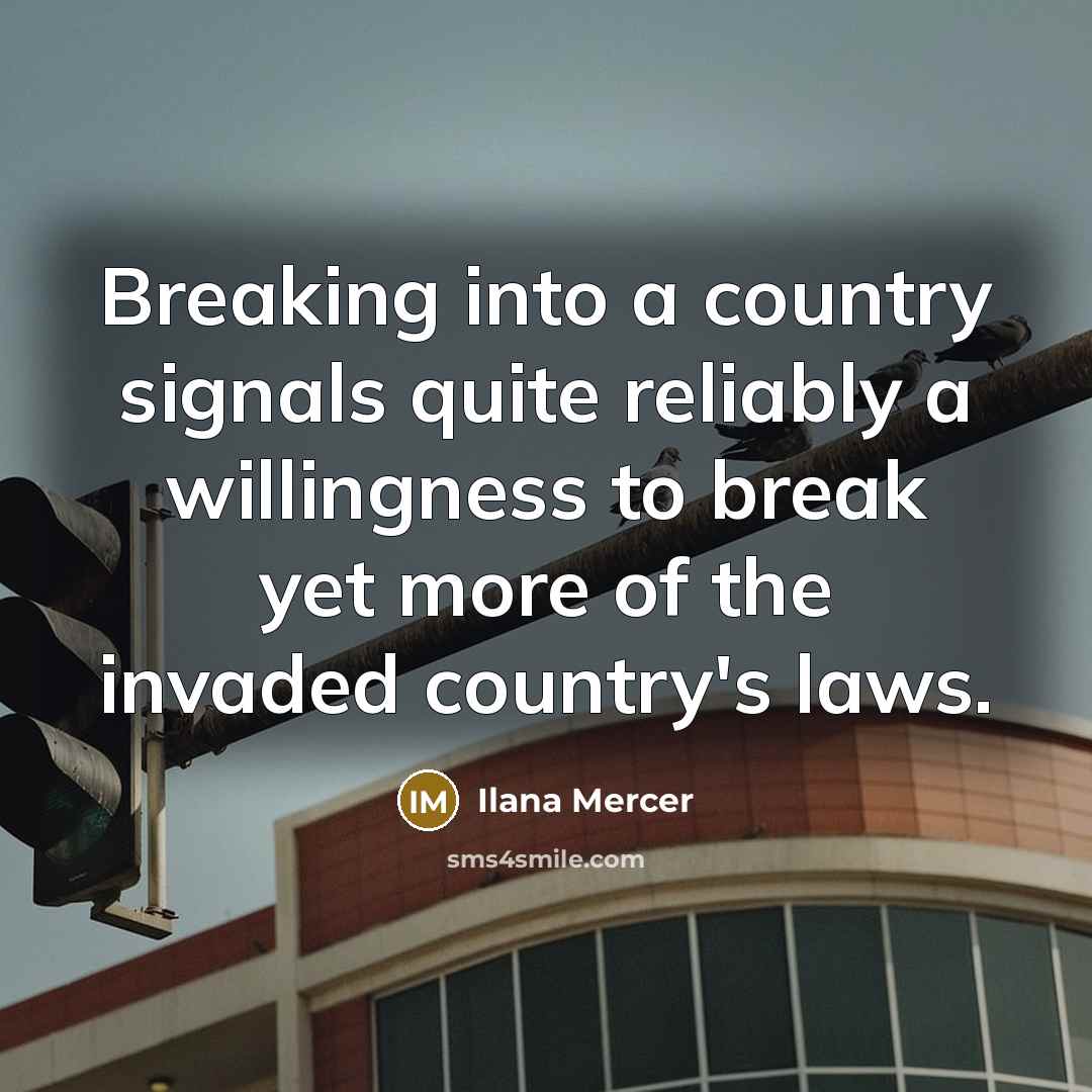 “Breaking into a country signals quite reliably a willingness to…” quote by Ilana Mercer