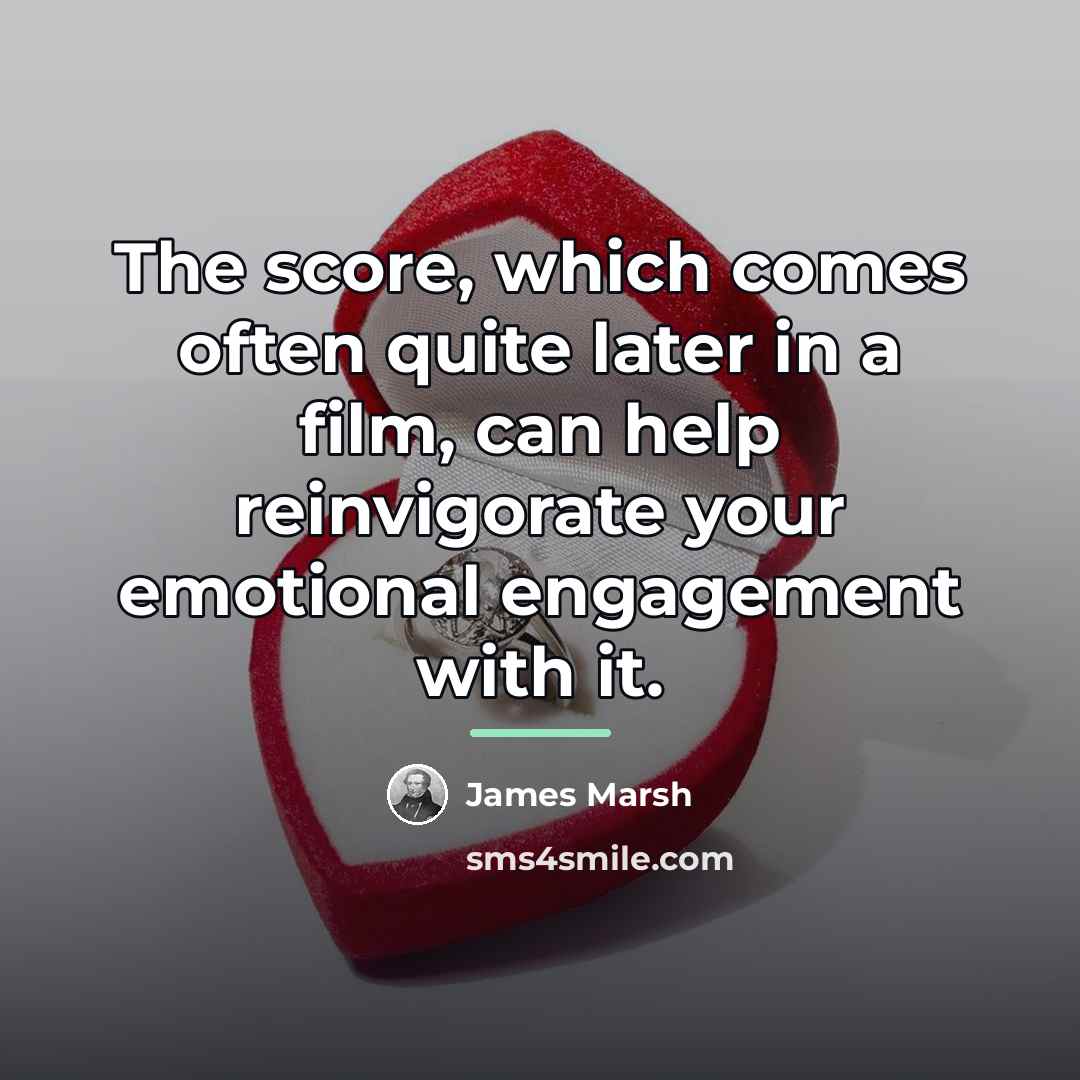 “The score, which comes often quite later in a film,…” quote by James Marsh