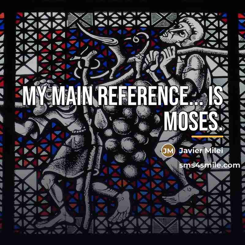 “My main reference... is Moses.…” quote by Javier Milei