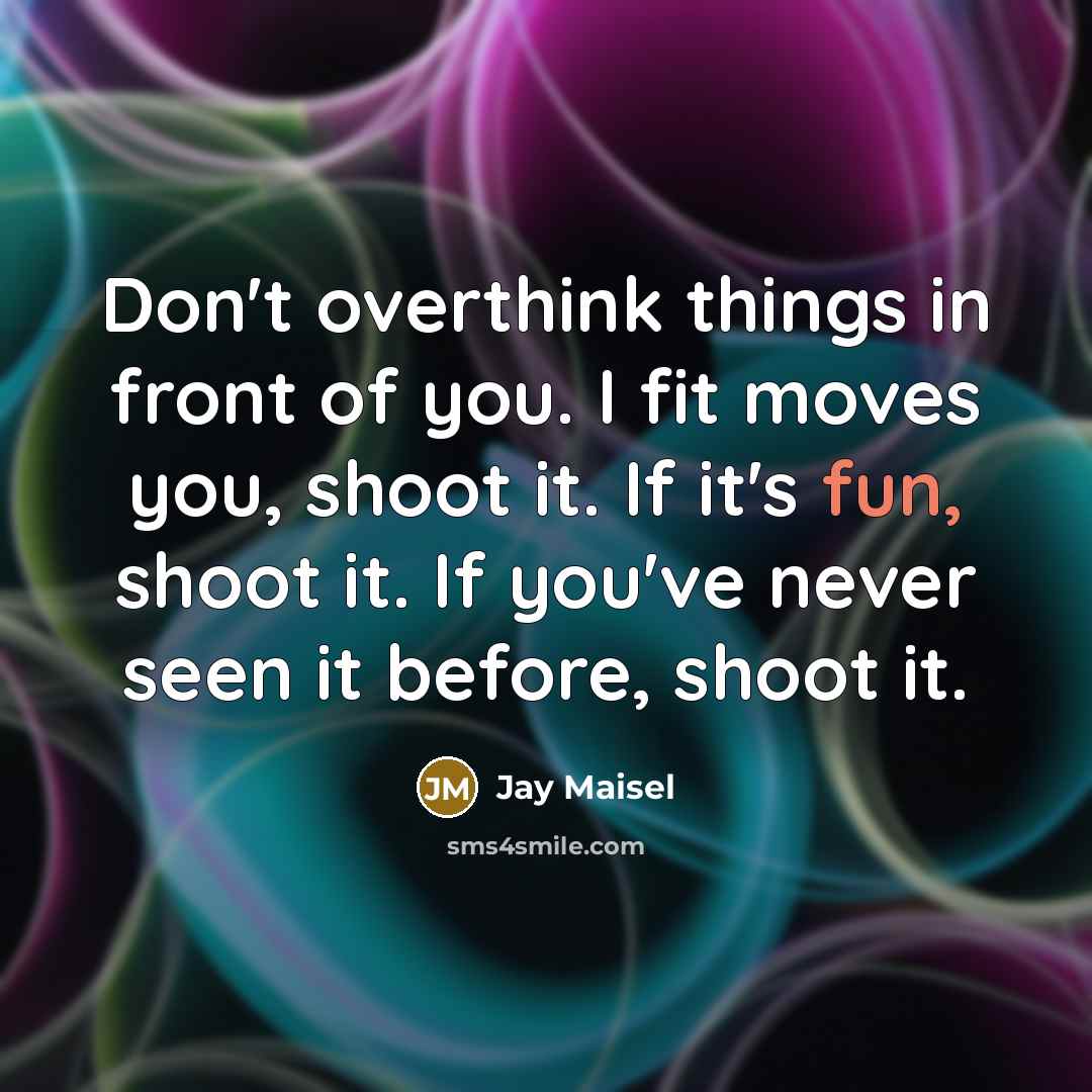 “Don't overthink things in front of you. I fit moves…” quote by Jay Maisel
