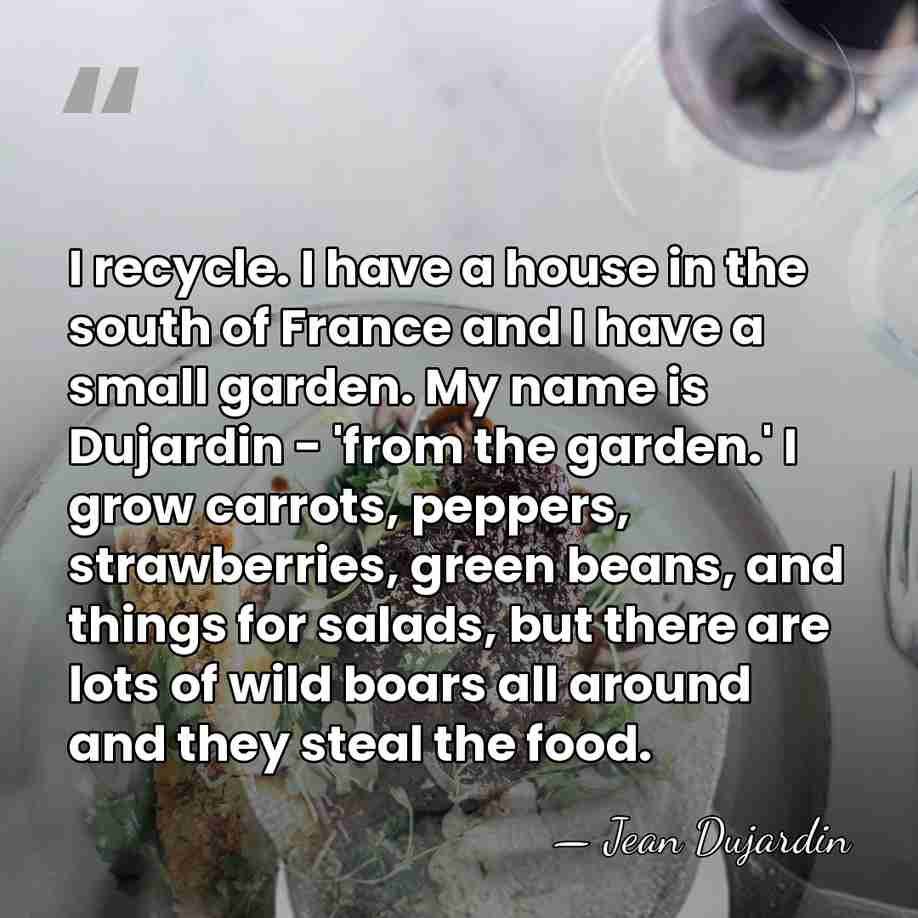 I recycle. I have a house in the south of France and&hellip; - Jean Dujardin