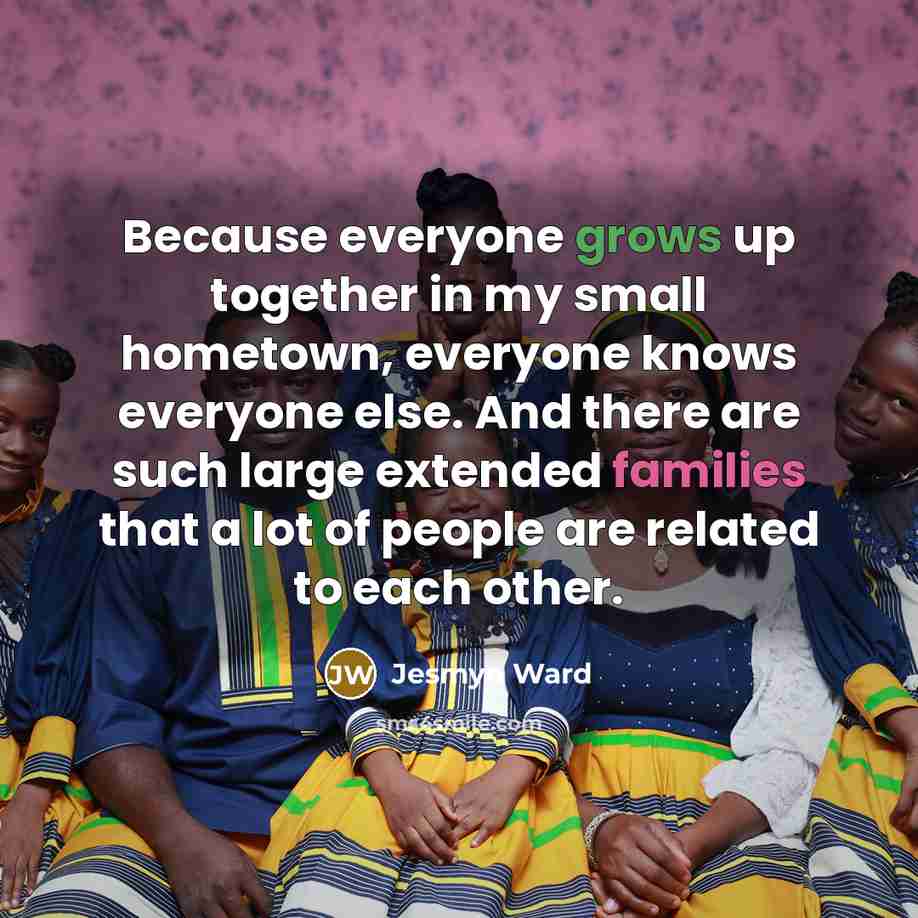 “Because everyone grows up together in my small hometown, everyone…” quote by Jesmyn Ward