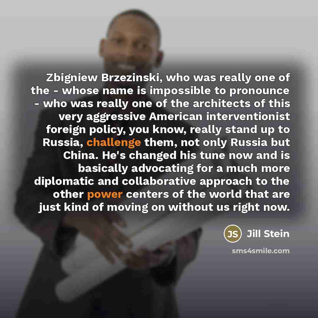 “Zbigniew Brzezinski, who was really one of the - whose…” quote by Jill Stein