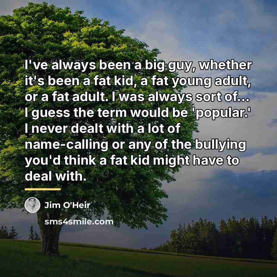“I've always been a big guy, whether it's been a…” quote by Jim O'Heir