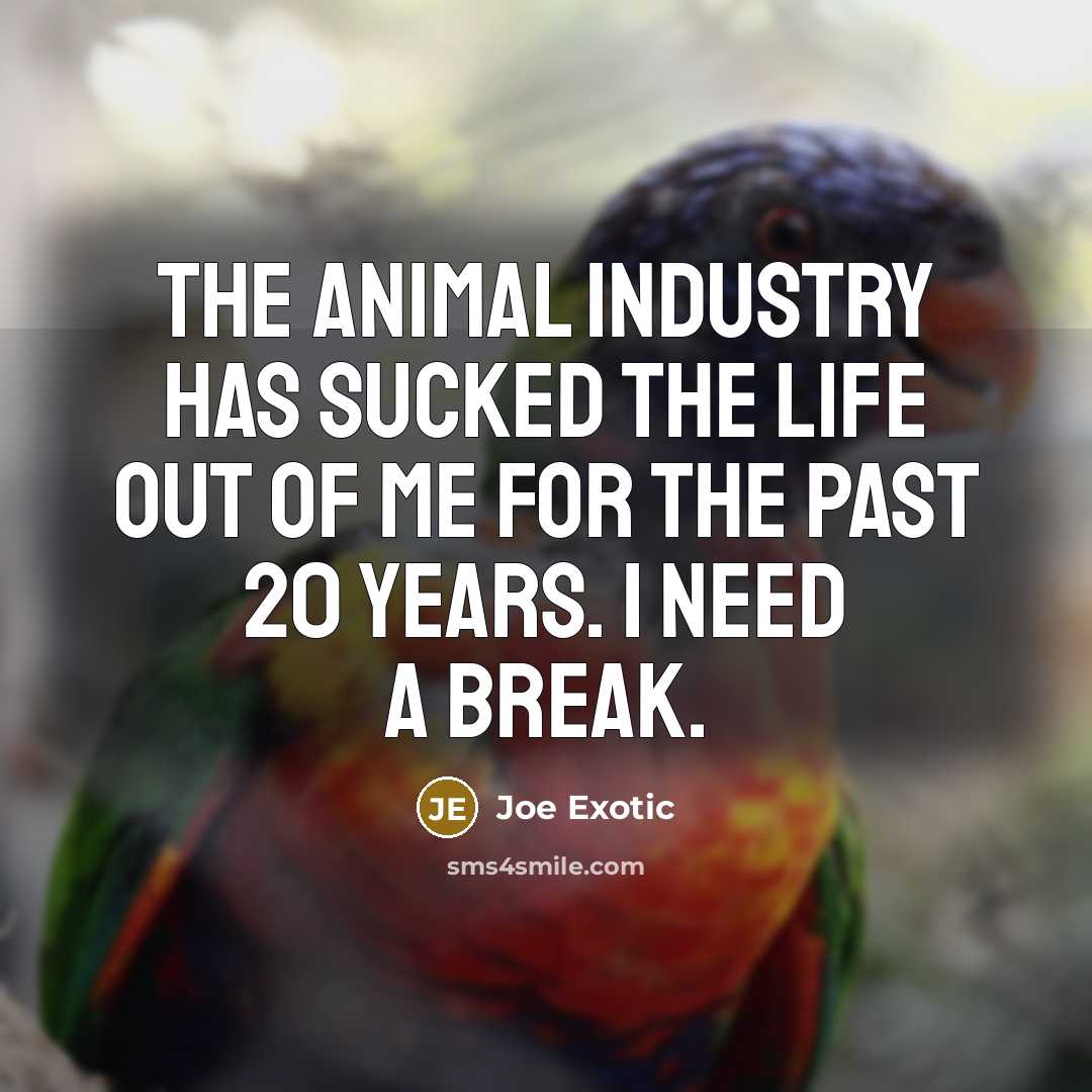 “The animal industry has sucked the life out of me…” quote by Joe Exotic