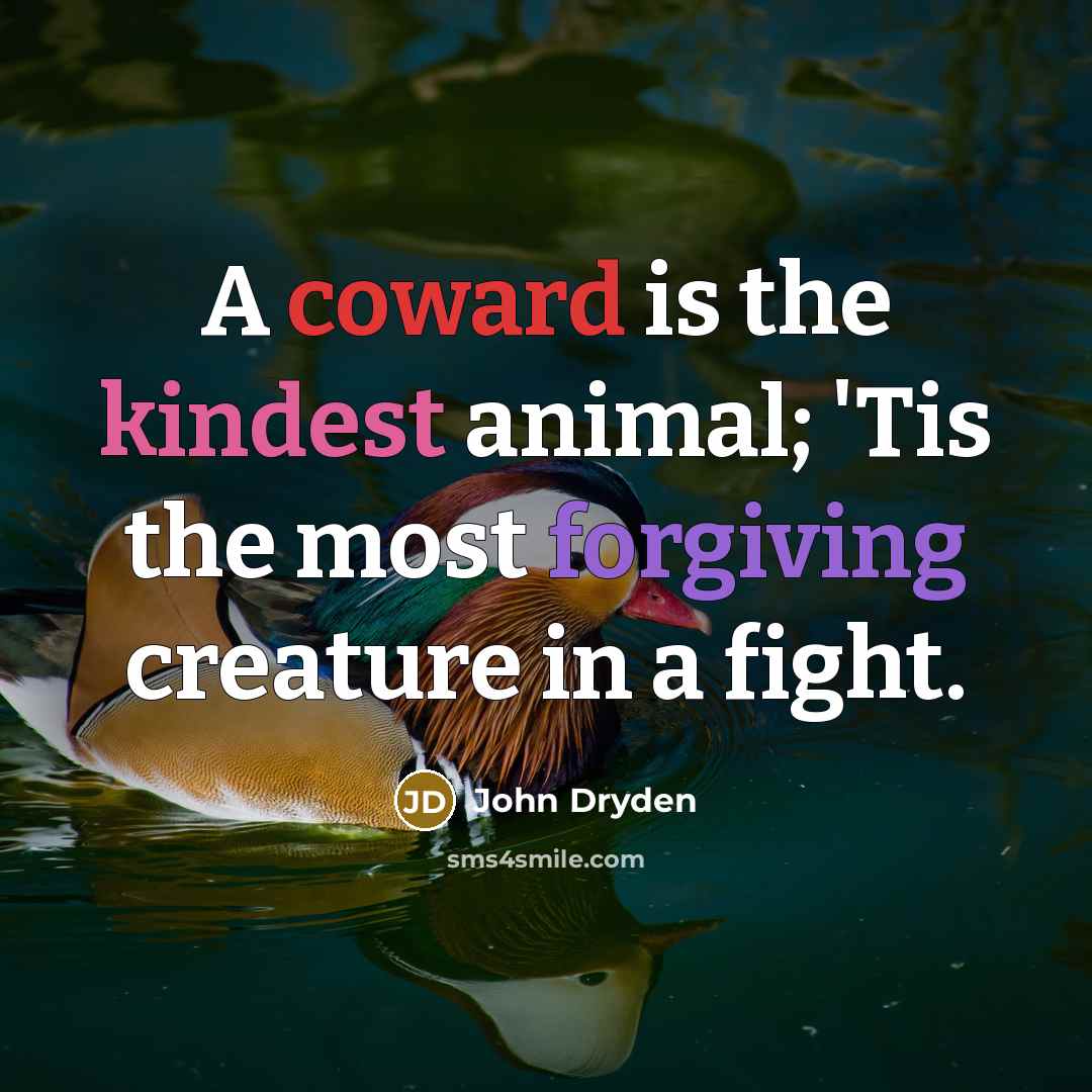 “A coward is the kindest animal; 'Tis the most forgiving…” quote by John Dryden
