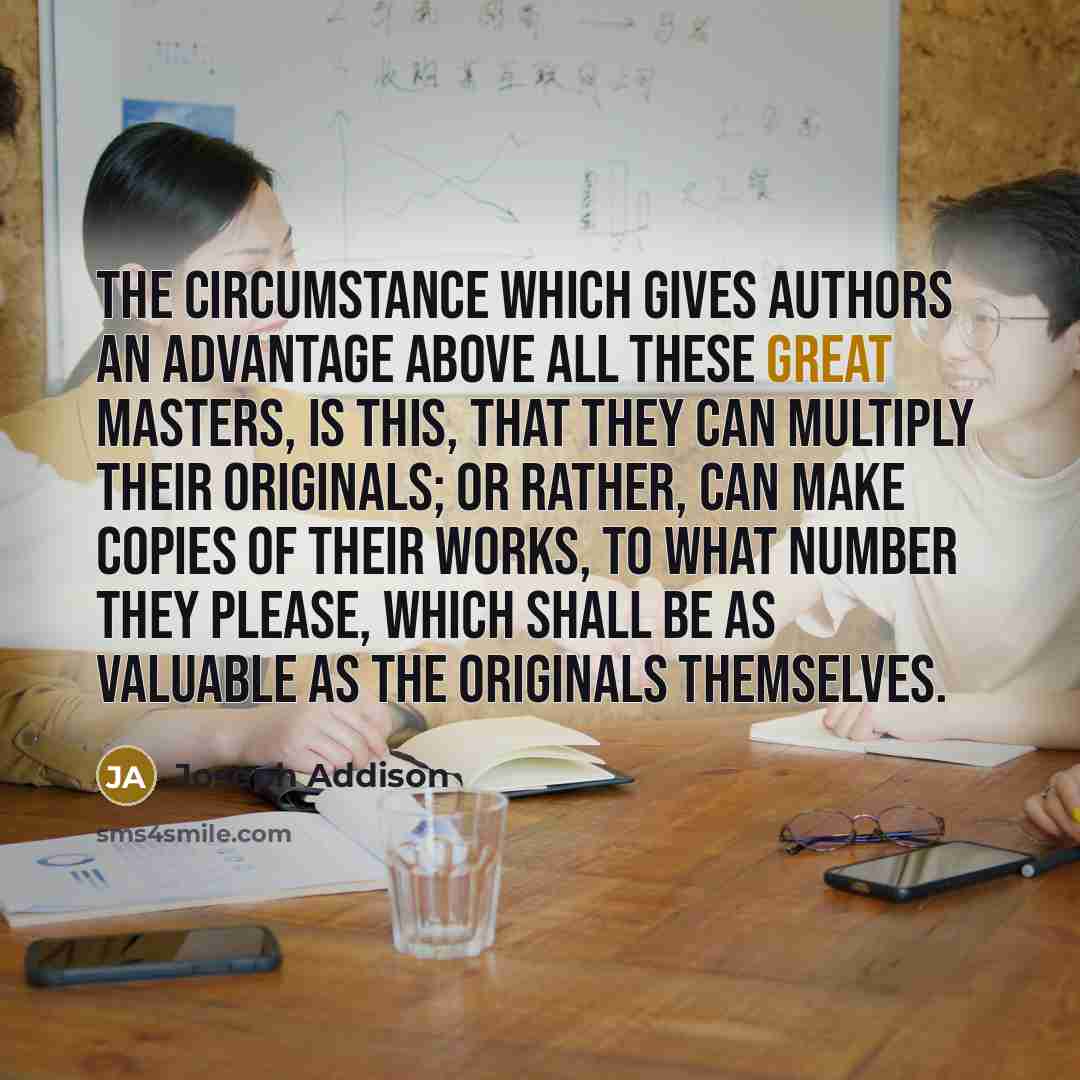 “The circumstance which gives authors an advantage above all these…” quote by Joseph Addison