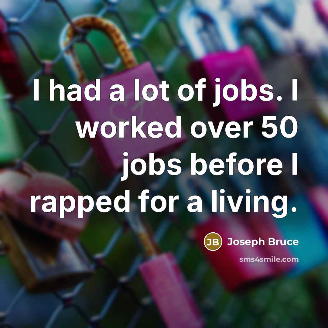 “I had a lot of jobs. I worked over 50…” quote by Joseph Bruce