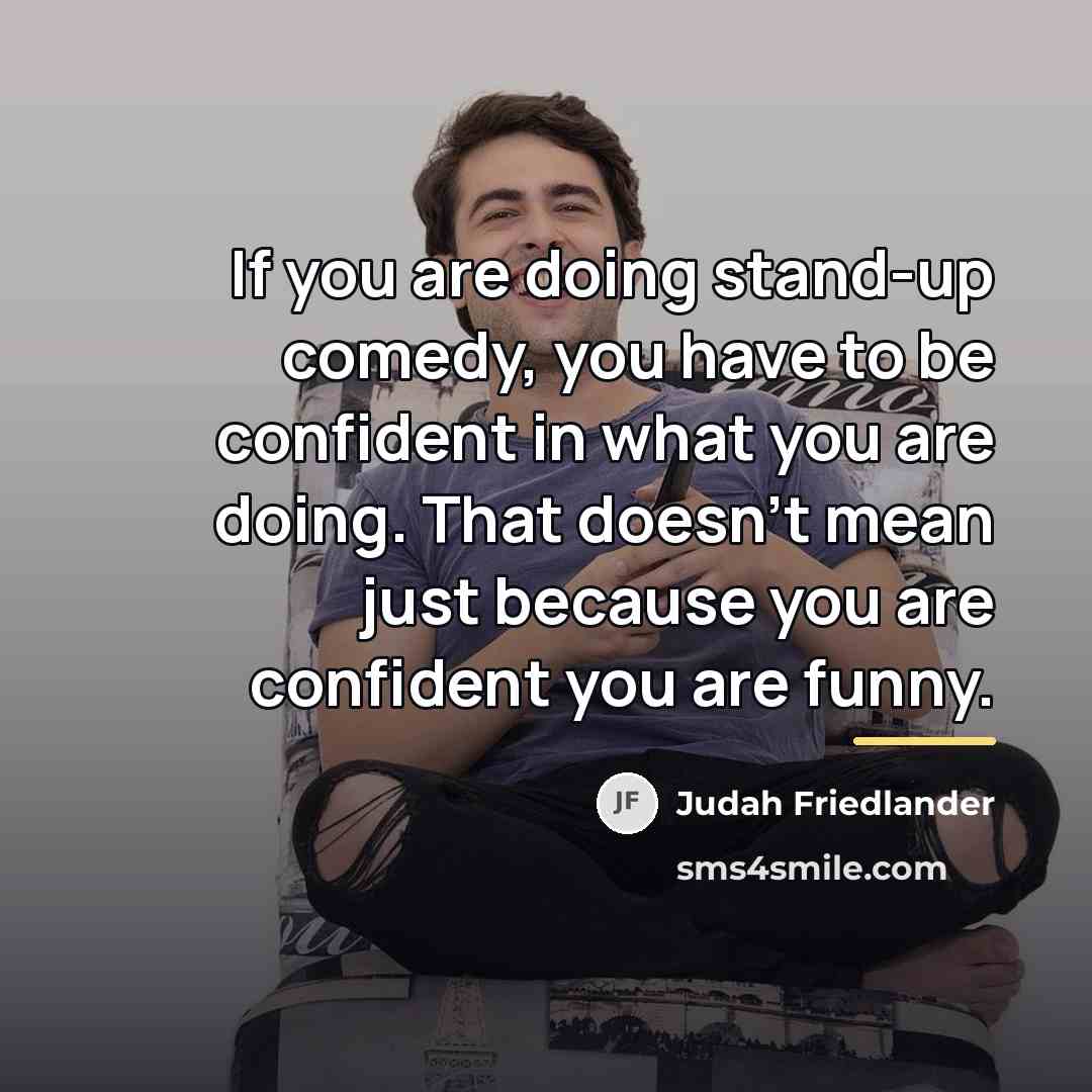 “If you are doing stand-up comedy, you have to be…” quote by Judah Friedlander