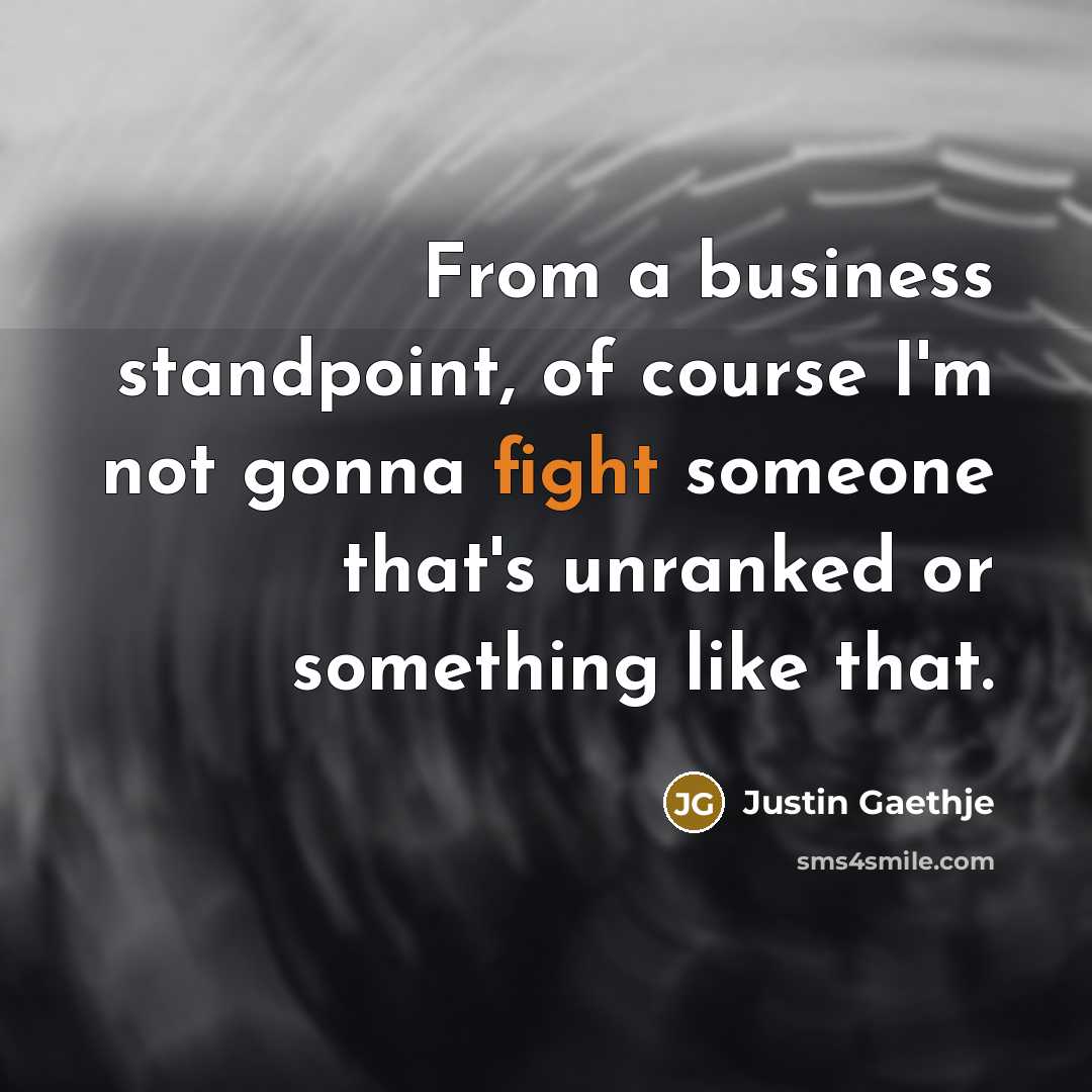 “From a business standpoint, of course I'm not gonna fight…” quote by Justin Gaethje