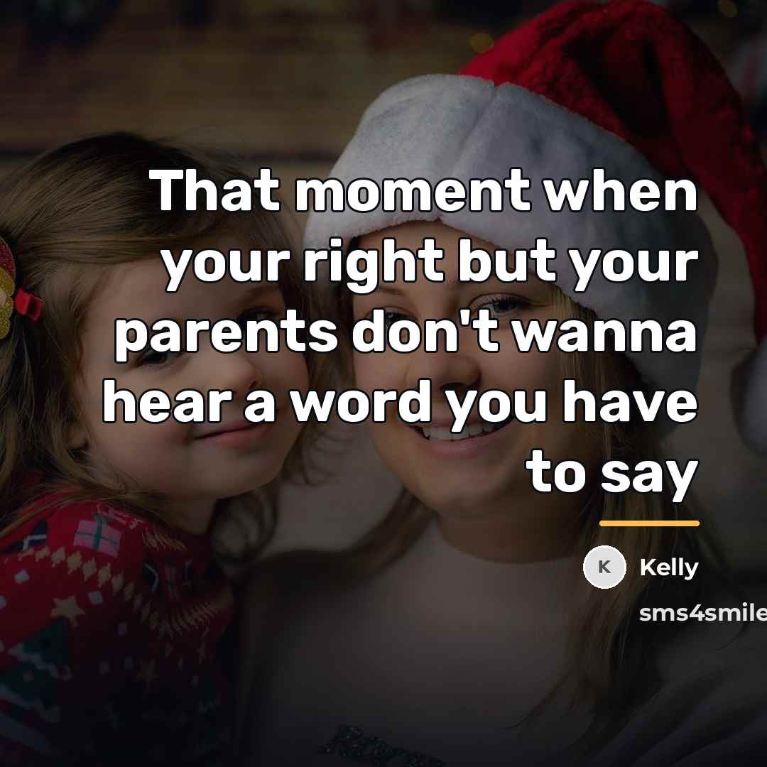 “That moment when your right but your parents don't wanna…” quote by Kelly