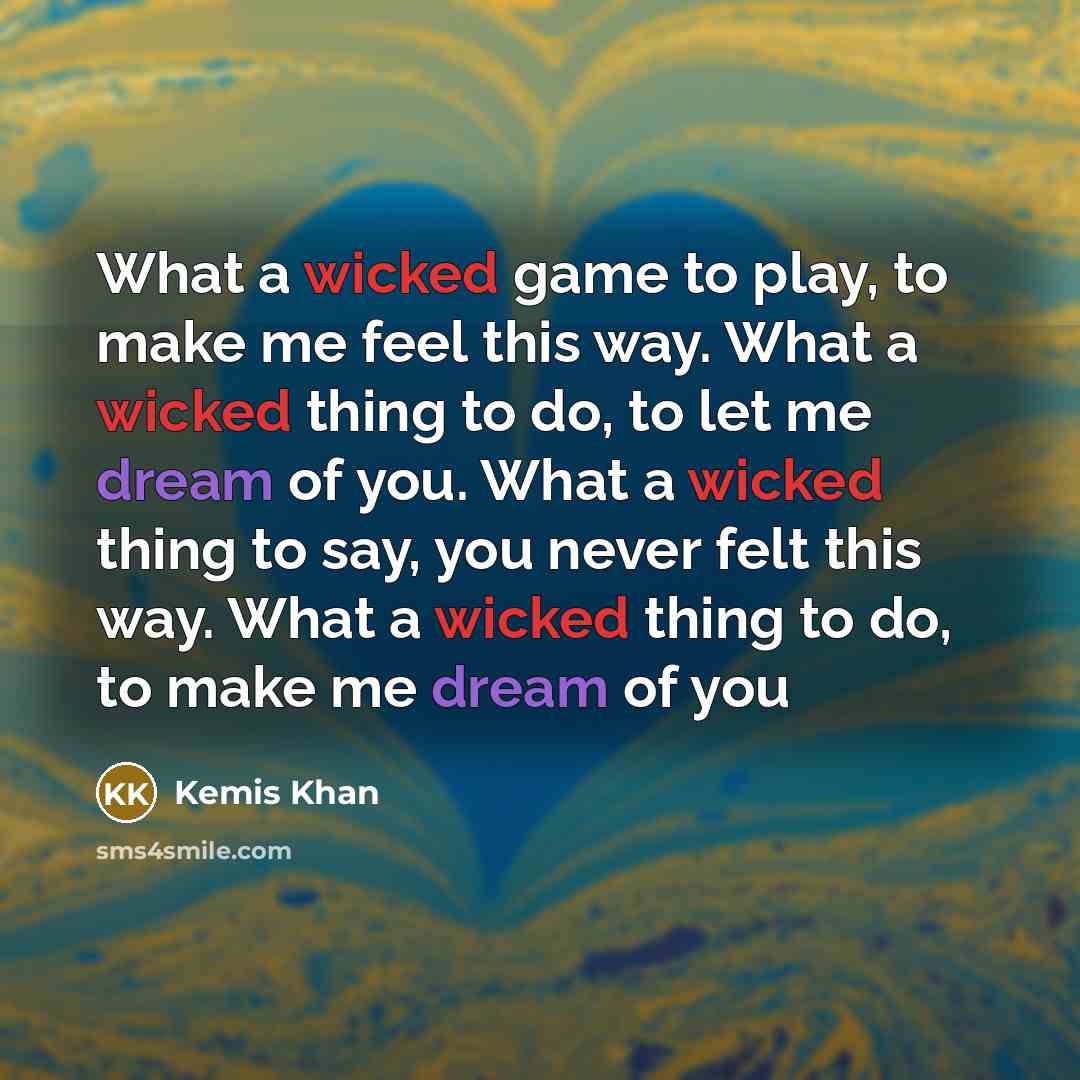 “What a wicked game to play, to make me feel…” quote by Kemis Khan