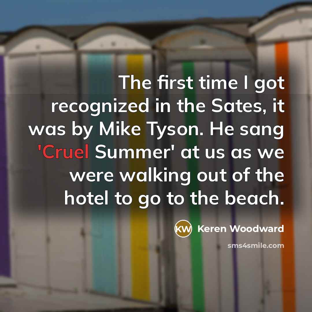 “The first time I got recognized in the Sates, it…” quote by Keren Woodward