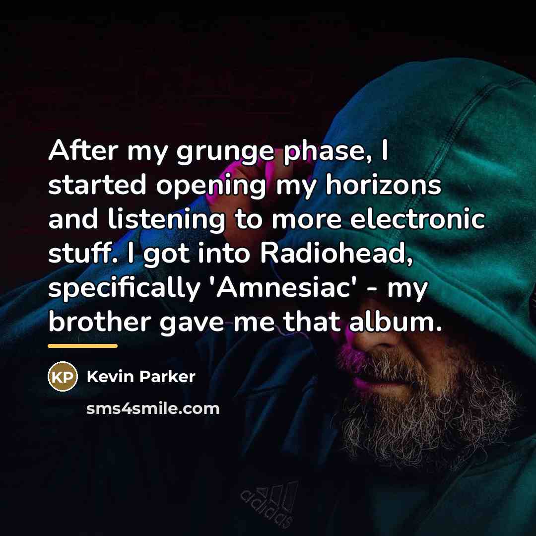 “After my grunge phase, I started opening my horizons and…” quote by Kevin Parker